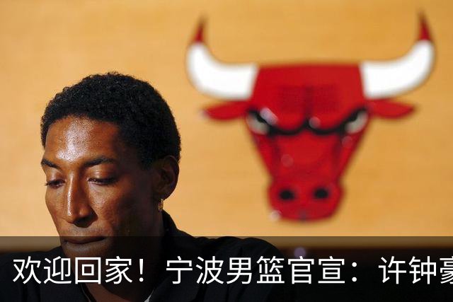 欢迎回家！宁波男篮官宣：许钟豪将担任球队助理教练！